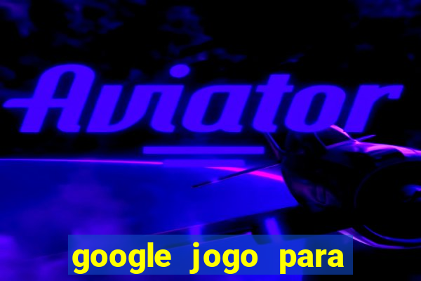 google jogo para ganhar dinheiro